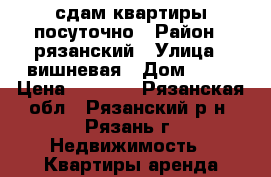 сдам квартиры посуточно › Район ­ рязанский › Улица ­ вишневая › Дом ­ 28 › Цена ­ 2 000 - Рязанская обл., Рязанский р-н, Рязань г. Недвижимость » Квартиры аренда посуточно   